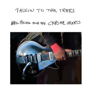 Neil Young and the Chrome Hearts - Talkin to the Trees